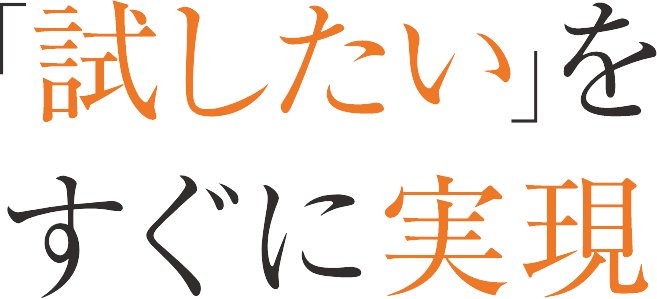 「試したい」をすぐに実現